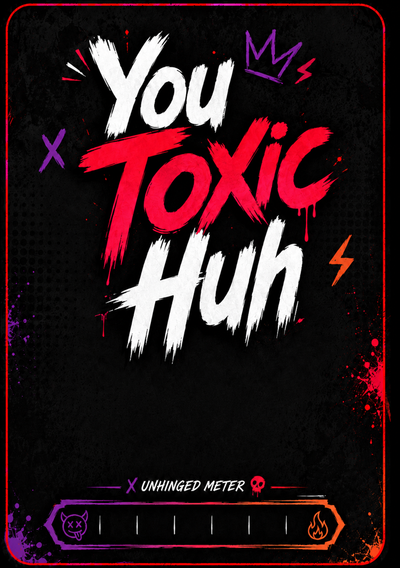 You Toxic Huh